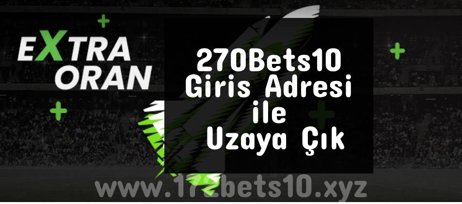 270Bets10 Giriş Adresi ile Uzaya Çık